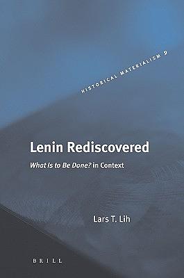 Lenin Rediscovered: What Is to Be Done? in Context by Lars T. Lih