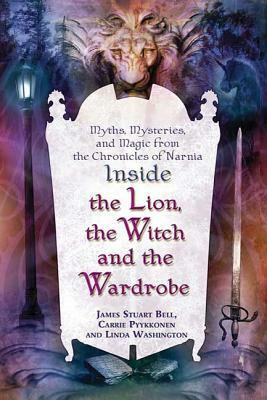 Inside "the Lion, the Witch and the Wardrobe": Myths, Mysteries, and Magic from the Chronicles of Narnia by Linda Washington, James Stuart Bell, Carrie Pyykkonen