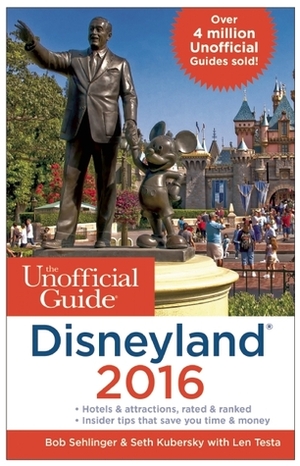 The Unofficial Guide to Disneyland 2016 by Len Testa, Bob Sehlinger, Seth Kubersky