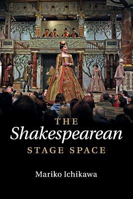 The Shakespearean Stage Space by Mariko Ichikawa