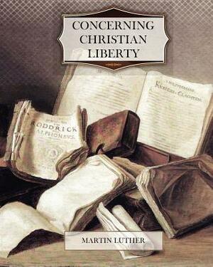 Concerning Christian Liberty by Martin Luther