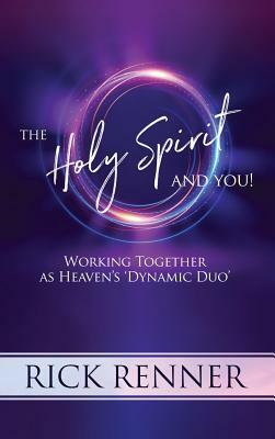 The Holy Spirit and You: Working Together as Heaven's 'dynamic Duo' by Rick Renner