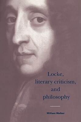 Locke, Literary Criticism, and Philosophy by William Walker, Walker William