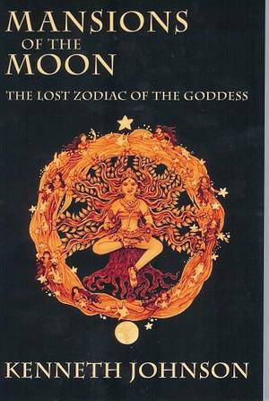 Mansions of the Moon: The Lost Zodiac of the Goddess by Kenneth Johnson