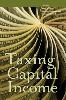 Taxing Capital Income by C. Eugene Steuerle, Leonard E. Burman, Henry J. Aaron