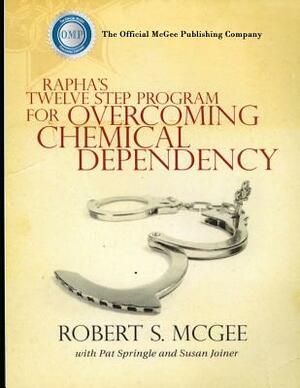 Rapha's Twelve Step Program For Overcoming Chemical Dependency by Robert S. McGee, Pat Springle, Susan Joiner