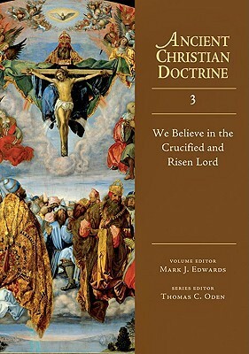 We Believe in the Crucified and Risen Lord by Mark J. Edwards, Thomas C. Oden