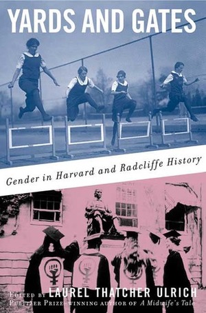 Yards and Gates: Gender in Harvard and Radcliffe History by Laurel Thatcher Ulrich