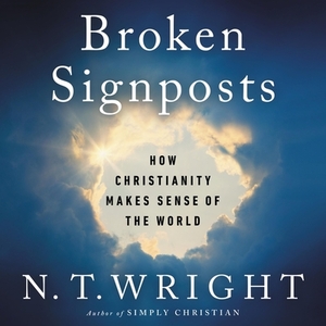 Broken Signposts: How Christianity Makes Sense of the World by N.T. Wright