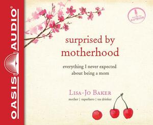 Surprised by Motherhood: Everything I Never Expected about Being a Mom by Lisa-Jo Baker