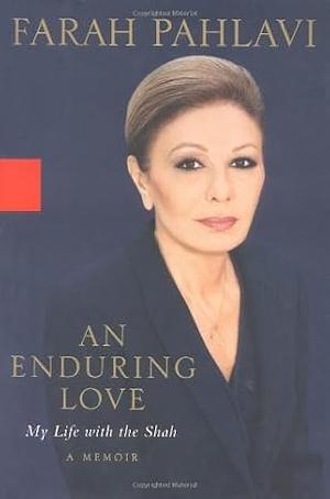 An Enduring Love: My Life With the Shah - A Memoir by Farah Pahlavi