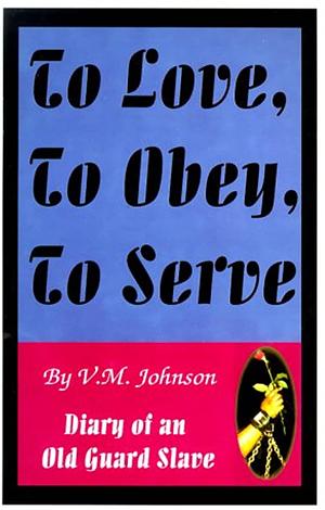 To Love, to Obey, to Serve: Diary of an Old Guard Slave by V.M. Johnson