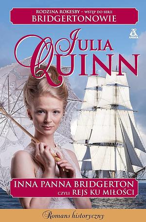 Inna panna Bridgerton, czyli rejs ku milosci. Rodzina Rokesby, wydanie 2 by Julia Quinn, Julia Quinn