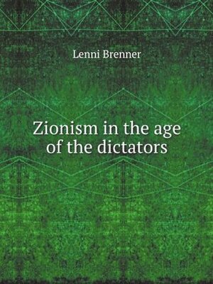 Zionism in the Age of Dictators by Lenni Brenner