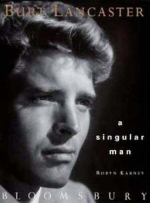 Burt Lancaster: A Singular Man by Robyn Karney