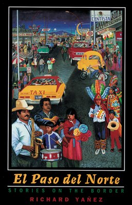 El Paso del Norte: Stories on the Border by Richard Yañez