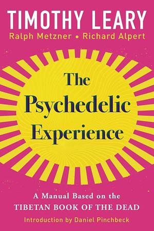 The Psychedelic Experience: A Manual Based on the Tibetan Book of the Dead by Ralph Metzner, Ram Dass, Timothy Leary, Richard Alpert