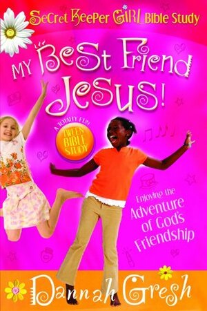 My Best Friend Jesus!: Meditating on God's Truth About True Friendship by Dannah Gresh