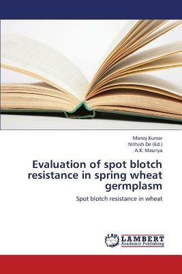 Evaluation of Spot Blotch Resistance in Spring Wheat Germplasm by Kumar Manoj