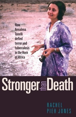 Stronger Than Death: How Annalena Tonelli Defied Terror and Tuberculosis in the Horn of Africa by Rachel Pieh Jones