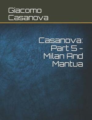 Casanova: Part 5 - Milan And Mantua: Large Print by Giacomo Casanova