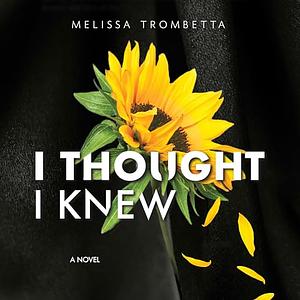 I Thought I Knew  by Melissa Trombetta