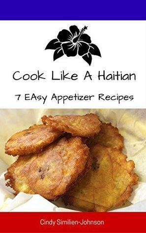 Cook Like a Haitian: 7 Easy Appetizer Recipes by Cindy Similien-Johnson