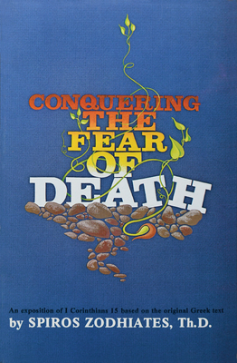 Conquering the Fear of Death: First Corinthians Chapter Fifteen Exegetical Commentary Series by Spiros Zodhiates