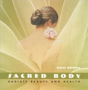 Sacred Body: Radiate Beauty and Health by Kelly Howell