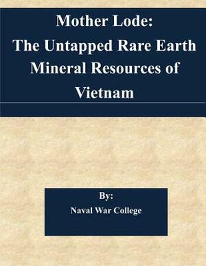 Mother Lode: The Untapped Rare Earth Mineral Resources of Vietnam by Naval War College