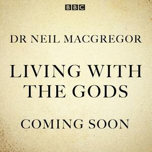 Living with the Gods: The BBC Radio 4 Series by Neil MacGregor