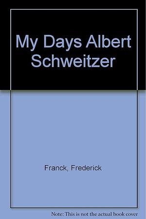 My Days with Albert Schweitzer by Frederick Franck