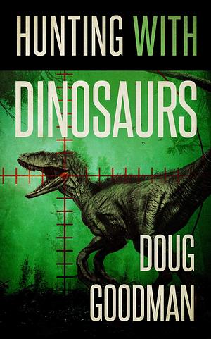 Hunting With Dinosaurs by Doug Goodman, Doug Goodman