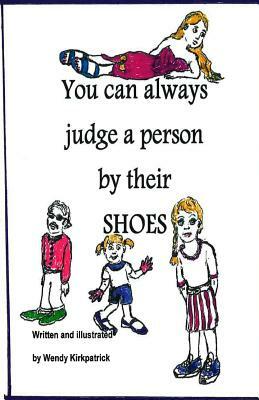 You Can Always Judge a Person By Their Shoes by Wendy Kirkpatrick