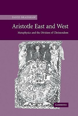 Aristotle East and West: Metaphysics and the Division of Christendom by David Bradshaw