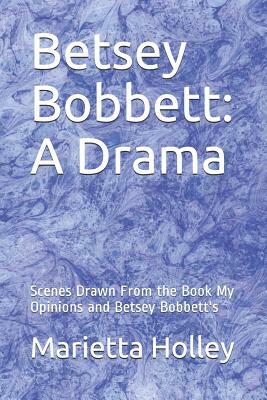 Betsey Bobbett: A Drama: Scenes Drawn From the Book My Opinions and Betsey Bobbett's by Marietta Holley