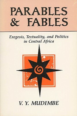 Parables and Fables: Exegesis, Textuality, and Politics in Central Africa by V. Y. Mudimbe