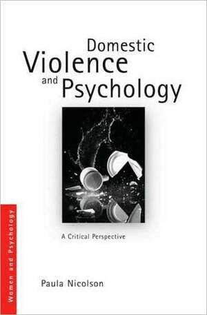 Domestic Violence and Psychology: A Critical Perspective by Paula Nicolson