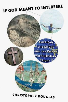 If God Meant to Interfere: American Literature and the Rise of the Christian Right by Christopher Douglas