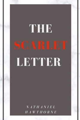 The Scarlet Letter: A Historical Fiction Classic - Literacy and Romance - Classic Literature and Fiction by Nathaniel Hawthorne