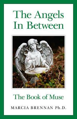 The Angels in Between: The Book of Muse by Marcia Brennan