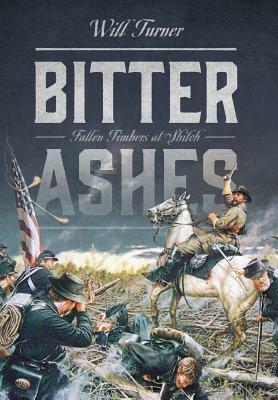 Bitter Ashes: Fallen Timbers at Shiloh by Will Turner