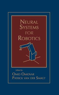 Neural Systems for Robotics by Omid Omidvar, Patrick Van Der Smagt