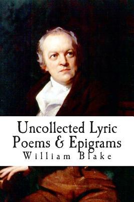 Uncollected Lyric Poems & Epigrams by William Blake