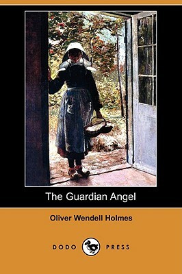 The Guardian Angel (Dodo Press) by Oliver Wendell Holmes