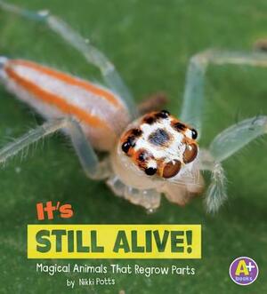 It's Still Alive!: Magical Animals That Regrow Parts by Nikki Potts