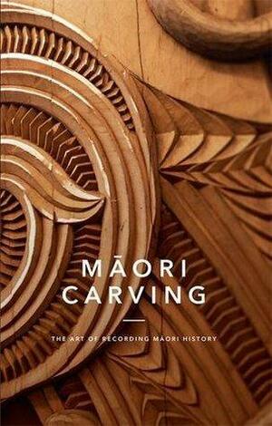 Maori Carving: The Art of Preserving Maori History by Huia Publishers