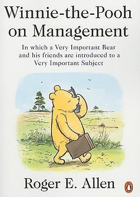 Winnie-the-Pooh on Management: In which a Very Important Bear and his friends are introduced to a Very Important Subject by Roger E. Allen, Roger E. Allen