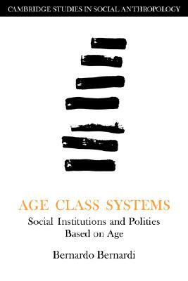 Age Class Systems: Social Institutions and Polities Based on Age by Bernardo Bernardi