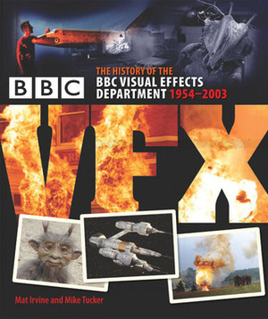 BBC VFX: The Story of the BBC Visual Effects Department by Mat Irvine, Mike Tucker